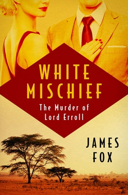 White Mischief: The Murder of Lord Erroll by Fox, James