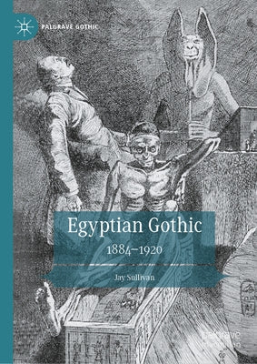 Egyptian Gothic: 1884-1920 by Sullivan, Jay