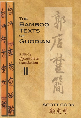 The Bamboo Texts of Guodian: A Study and Complete Translation, Volume 2 by Cook, Scott