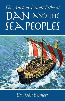 The Ancient Israeli Tribe of Dan and the Sea Peoples by Bennett, John