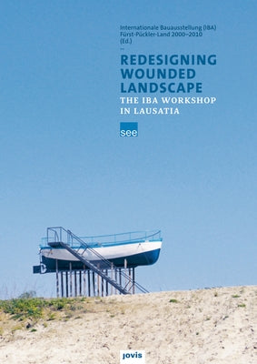 Redesigning Wounded Landscapes: The Iba Workshop in Lausatia by Wolf, Katja Sophia