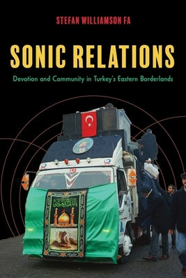 Sonic Relations: Devotion and Community in Turkey's Eastern Borderlands by Williamson Fa, Stefan
