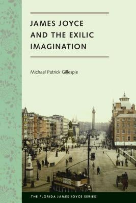 James Joyce and the Exilic Imagination by Gillespie, Michael Patrick