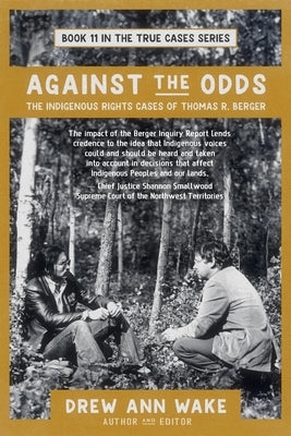Against the Odds: The Indigenous Rights Cases of Thomas R. Berger by Wake, Drew Ann