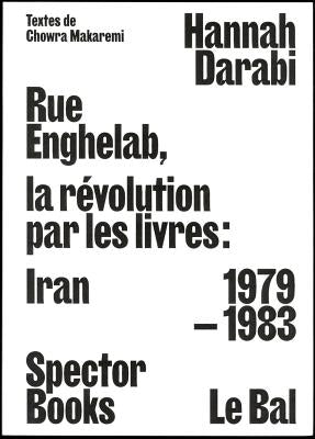 Enghelab Street: Iran 1979-1983: A Revolution Through Books by Darabi, Hannah