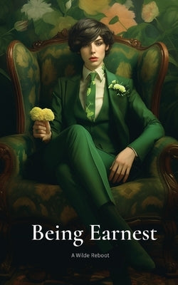 Being Earnest: A Wilde Reboot by Campbell, A. J.