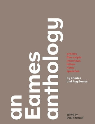 An Eames Anthology: Articles, Film Scripts, Interviews, Letters, Notes, and Speeches by Eames, Charles