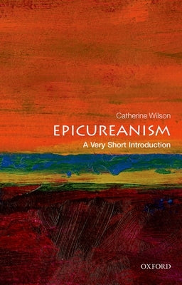 Epicureanism: A Very Short Introduction by Wilson, Catherine