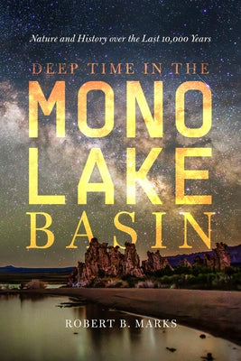 Deep Time in the Mono Lake Basin: Nature and History Over the Last 10,000 Years by Marks, Robert B.