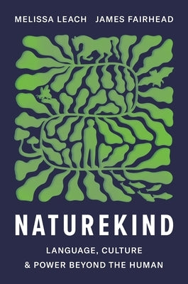 Naturekind: Language, Culture and Power Beyond the Human by Leach, Melissa