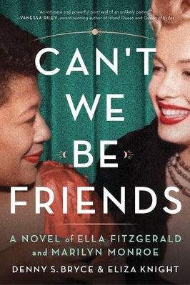 Can't We Be Friends: A Novel of Ella Fitzgerald and Marilyn Monroe by Knight, Eliza