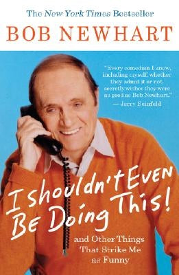 I Shouldn't Even Be Doing This!: And Other Things That Strike Me as Funny by Newhart, Bob