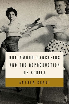 Hollywood Dance-Ins and the Reproduction of Bodies by Kraut, Anthea