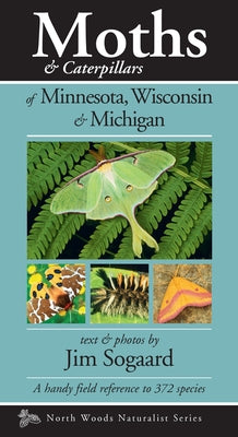 Moths & Caterpillars of Minnesota, Wisconsin & Michigan: A Handy Field Reference to 372 Species by Sogaard, Jim
