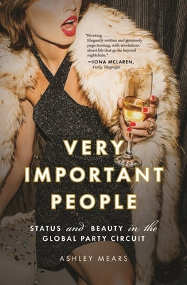 Very Important People: Status and Beauty in the Global Party Circuit by Mears, Ashley