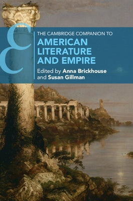 The Cambridge Companion to American Literature and Empire by Brickhouse, Anna