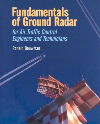 Fundamentals of Ground Radar for Air Traffic Control Engineers and Technicians by Bouwman, Ronald D.