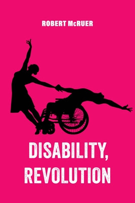 Disability, Revolution: Volume 18 by McRuer, Robert