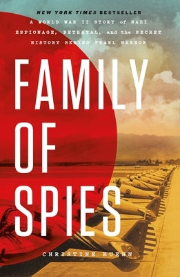 Family of Spies: A World War II Story of Nazi Espionage, Betrayal, and the Secret History Behind Pearl Harbor by Kuehn, Christine