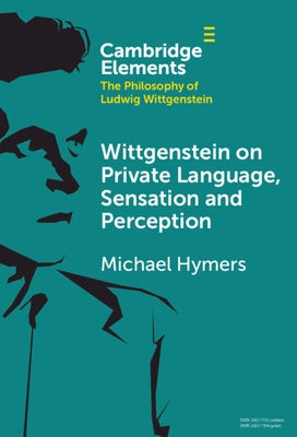 Wittgenstein on Private Language, Sensation and Perception by Hymers, Michael