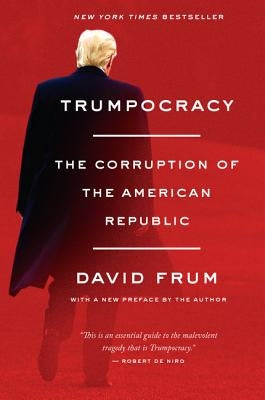 Trumpocracy: The Corruption of the American Republic by Frum, David