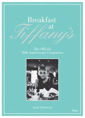 Breakfast at Tiffany's: The Official 50th Anniversary Companion by Gristwood, Sarah