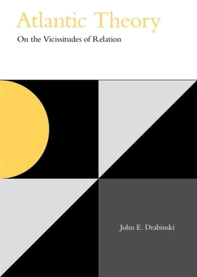 Atlantic Theory: On the Vicissitudes of Relation by Drabinski, John E.