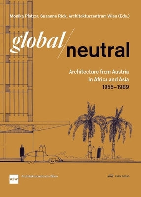 Global--Neutral: Architecture from Austria in Africa and Asia 1955-1989 by Platzer, Monika