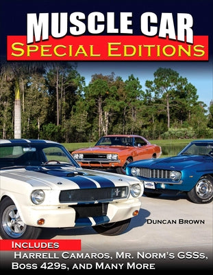 Muscle Car Special Editions: Includes Harrell Camaros, Mr. Norm's Gsss, Boss 429s, and Many More by Brown, Duncan Scott