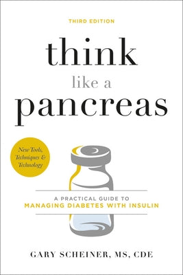 Think Like a Pancreas: A Practical Guide to Managing Diabetes with Insulin by Scheiner, Gary