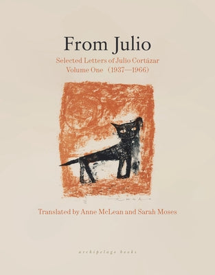 From Julio: Selected Letters of Julio Cortázar, Volume One (1937-1966) by CortÃ¡zar, Julio