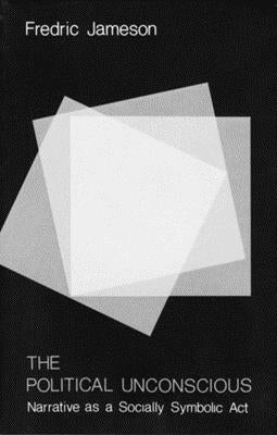 The Political Unconscious: Narrative as a Socially Symbolic ACT by Jameson, Fredric