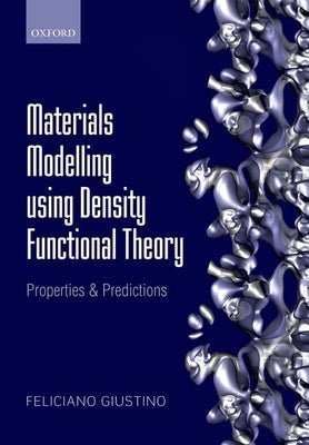 Materials Modelling Using Density Functional Theory: Properties and Predictions by Giustino, Feliciano