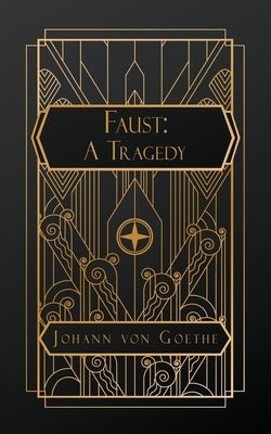 Faust: A Tragedy by Von Goethe, Johann Wolfgang