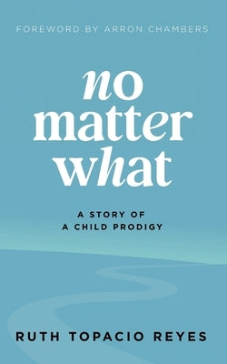 No Matter What: A Story of a Child Prodigy by Reyes, Ruth