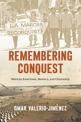 Remembering Conquest: Mexican Americans, Memory, and Citizenship by Valerio-JimÃ©nez, Omar