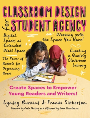 Classroom Design for Student Agency: Create Spaces to Empower Young Readers and Writers by Burkins, Lynsey