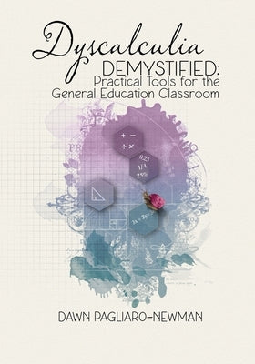 Dyscalculia Demystified: Practical Tools for the General Education Classroom by Pagliaro-Newman, Dawn