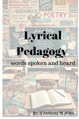 Lyrical Pedagogy -words spoken and heard by Allen, D'Anthony M.
