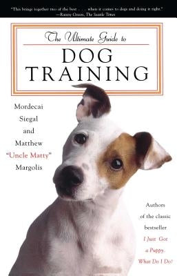 The Ultimate Guide to Dog Training by Siegal, Mordecai