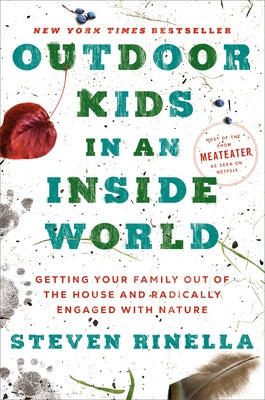 Outdoor Kids in an Inside World: Getting Your Family Out of the House and Radically Engaged with Nature by Rinella, Steven