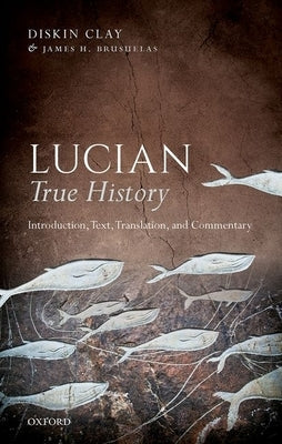 Lucian, True History: Introduction, Text, Translation, and Commentary by Clay, Diskin