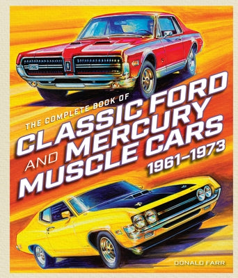 The Complete Book of Classic Ford and Mercury Muscle Cars: 1961-1973 by Farr, Donald