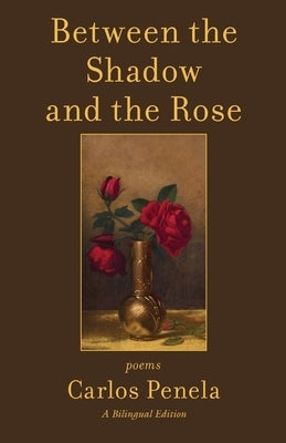 Between the Shadow and the Rose. Selected poems 2001-2024: A Bilingual Edition (English and Galician) by Penela, Carlos