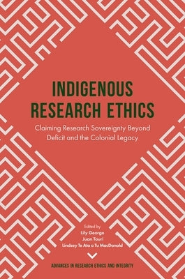 Indigenous Research Ethics: Claiming Research Sovereignty Beyond Deficit and the Colonial Legacy by George, Lily