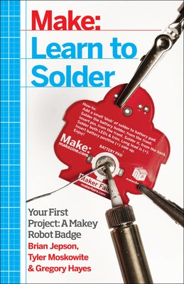 Learn to Solder: Tools and Techniques for Assembling Electronics by Jepson, Brian