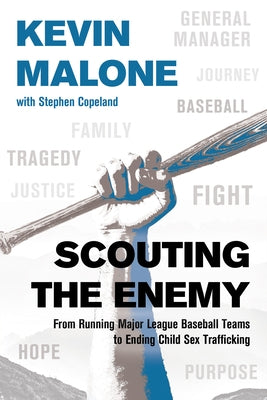 Scouting the Enemy: From Running Major League Baseball Teams to Ending Child Sex Trafficking by Malone, Kevin