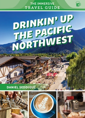 Drinkin' Up the Pacific Northwest: Washington, Oregon, Northern California by Seddiqui, Daniel