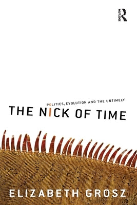 The Nick of Time: Politics, evolution and the untimely by Grosz, Elizabeth