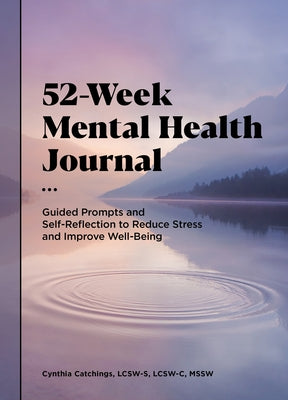 52-Week Mental Health Journal: Guided Prompts and Self-Reflection to Reduce Stress and Improve Well-Being by Catchings, Cynthia